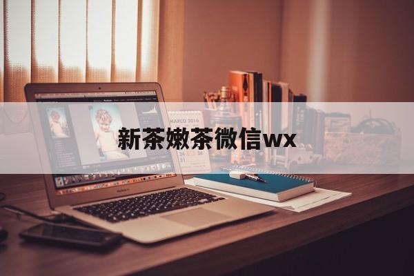 商水包含新茶嫩茶微信wx的词条